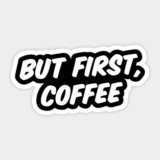 BUT FIRST, COFFEE Sticker